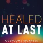 Healed At Last - Overcome Sickness and Receive Your Physical Healing