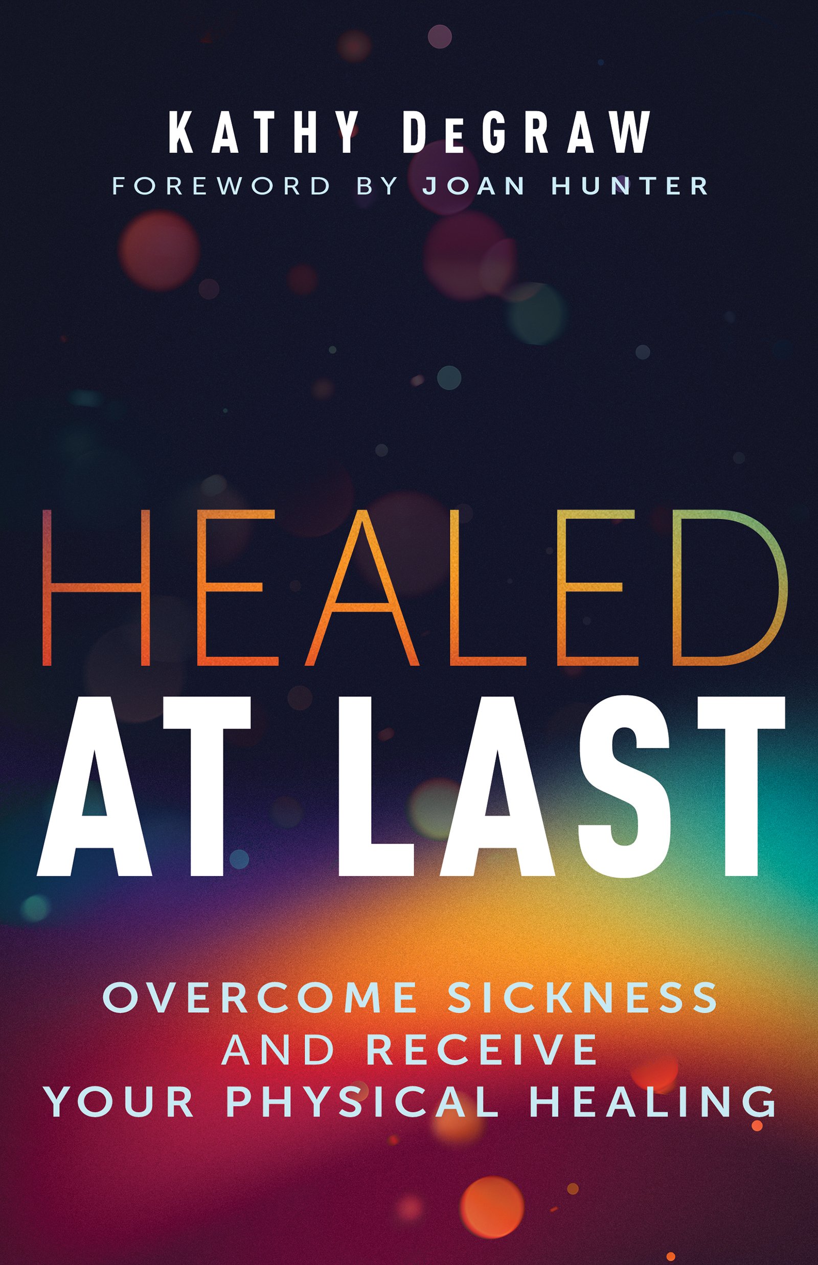 Healed At Last - Overcome Sickness and Receive Your Physical Healing